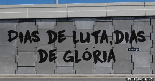 Dias de luta,dias de glória