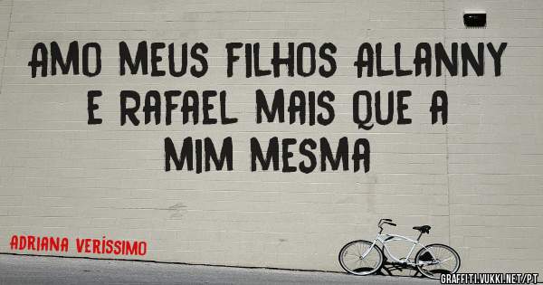 Amo meus filhos Allanny e Rafael mais que a mim mesma