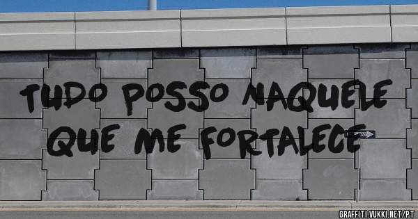 TUDO POSSO NAQUELE QUE ME FORTALECE