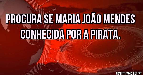 Procura se Maria João Mendes
   Conhecida por a PIRATA.