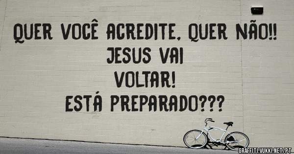 Quer você acredite, quer não!!
                        Jesus vai voltar!
Está preparado??? 