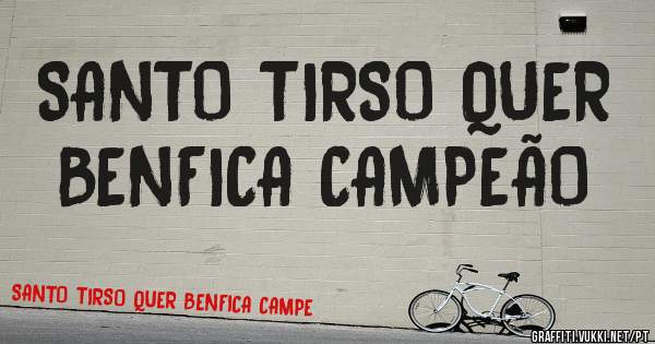 SANTO TIRSO QUER BENFICA CAMPEÃO