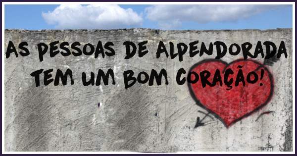 As pessoas de Alpendorada tem um bom coração! 