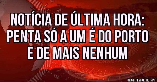 Notícia de última hora:
PENTA SÓ A UM É DO PORTO E DE MAIS NENHUM 