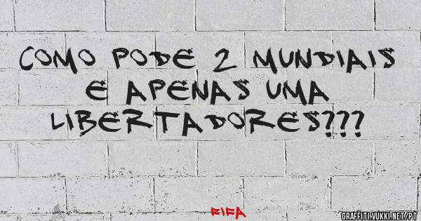 Como pode 2 mundiais e apenas uma Libertadores???