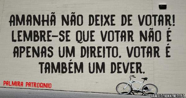 Amanhã não deixe de votar!
Lembre-se que votar não é apenas um direito, votar é também um dever.