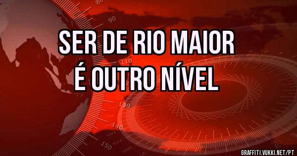 Ser de Rio Maior
é outro nível