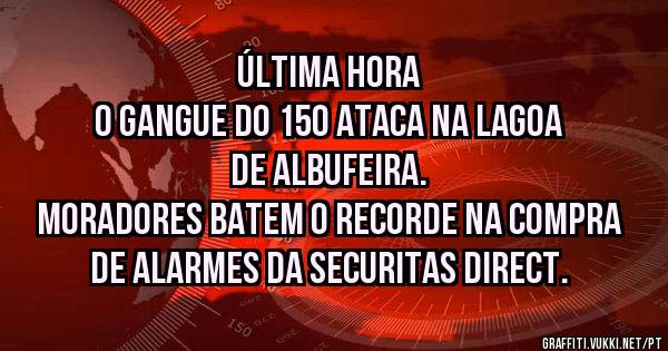 Última hora

O gangue do 150 ataca na Lagoa de Albufeira.
Moradores batem o recorde na compra de alarmes da Securitas direct.
