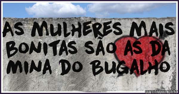 As mulheres mais bonitas são as da Mina do Bugalho 