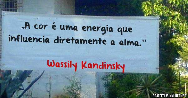 „A cor é uma energia que influencia diretamente a alma.''

