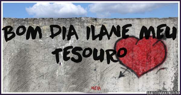 BOM DIA ILANE MEU TESOURO