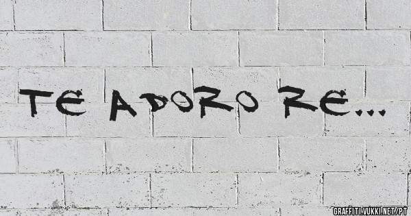 Te adoro re...
