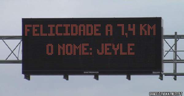 Felicidade a 7,4 km
O nome: JEYLE