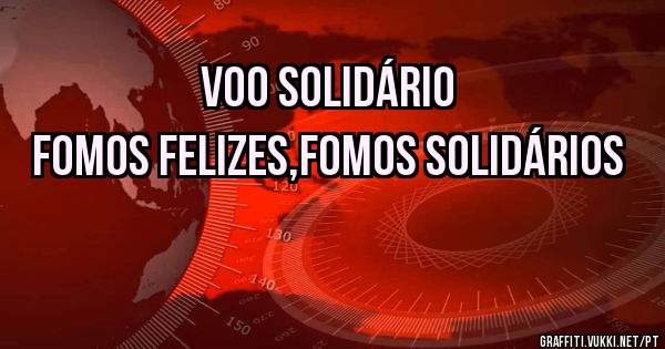 Voo Solidário
Fomos Felizes,Fomos Solidários