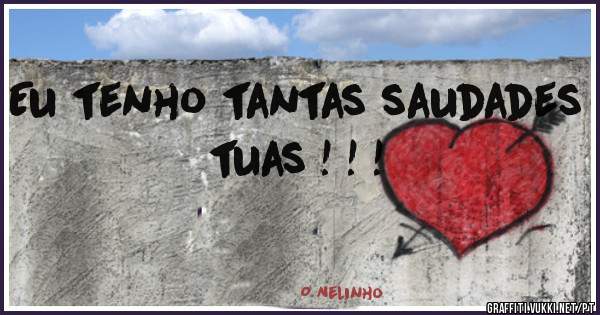 Eu tenho tantas saudades tuas ! ! !