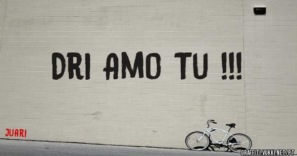 Dri Amo Tu !!!