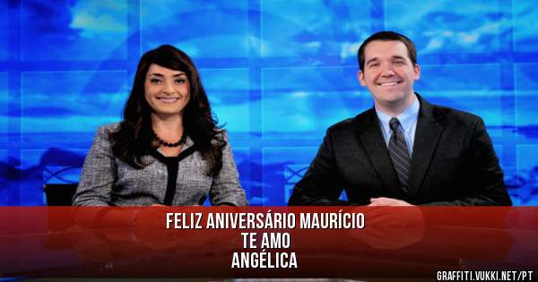 FELIZ ANIVERSÁRIO MAURÍCIO
         TE AMO
ANGÉLICA
