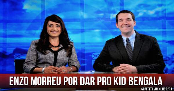 Enzo morreu por dar pro kid bengala