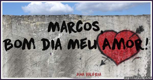 Marcos,
Bom dia Meu Amor!
