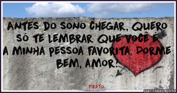 Antes do sono chegar, quero só te lembrar que você é a minha pessoa favorita. Dorme bem, amor!