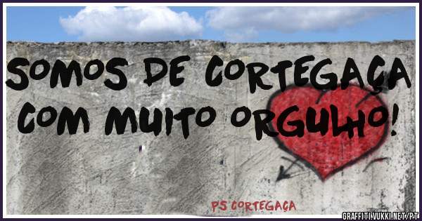 SOMOS DE CORTEGAÇA COM MUITO ORGULHO!
