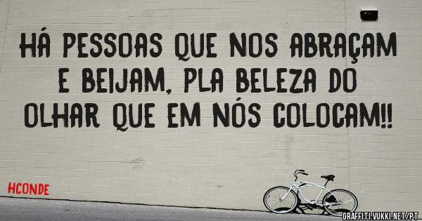 há pessoas que nos abraçam e beijam, pla beleza do olhar que em nós colocam!!