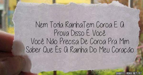 Nem Toda RainhaTem Coroa E A Prova Disso É Você
Você Não Precisa De Coroa Pra Mim Saber Que És A Rainha Do Meu Coração