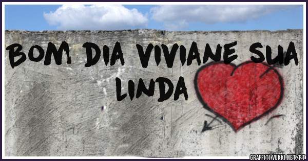 Bom dia viviane sua linda