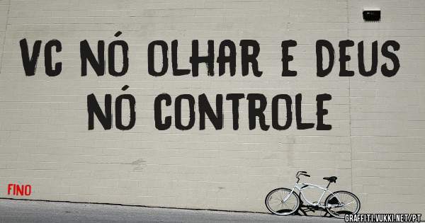 Vc nó olhar e Deus nó controle
