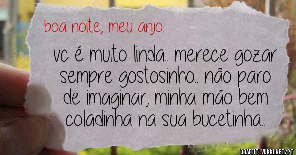 vc é muito linda.. merece gozar sempre gostosinho.. não paro de imaginar, minha mão bem coladinha na sua bucetinha..