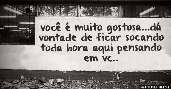você é muito gostosa...dá vontade de ficar socando toda hora aqui pensando em vc..