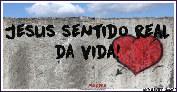 Jesus sentido real da vida! 