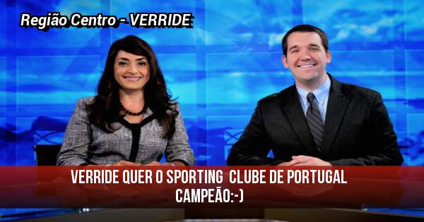 Verride quer o Sporting  Clube de Portugal campeão:-)
