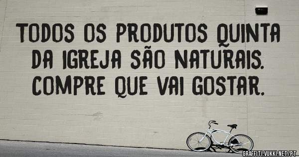 Todos os produtos Quinta da Igreja são naturais. Compre que vai gostar.