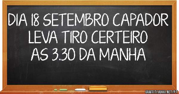 DIA 18 SETEMBRO CAPADOR LEVA TIRO CERTEIRO AS 3.30 DA MANHA