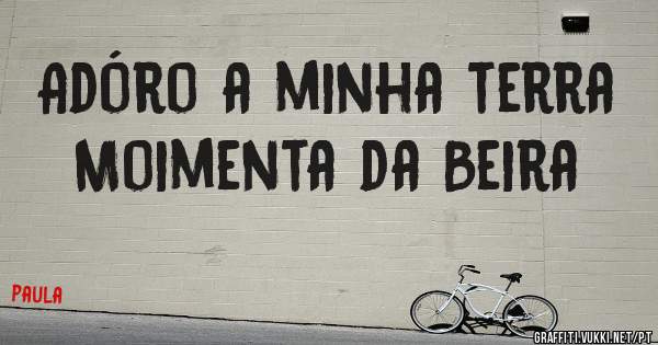 Adóro a minha terra Moimenta da Beira