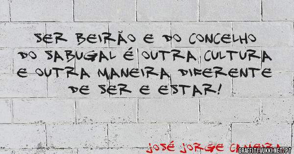 Ser Beirão e do Concelho do Sabugal é outra Cultura e outra maneira diferente de ser e estar! 