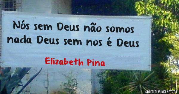 Nós sem Deus não somos nada Deus sem nos é Deus 