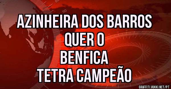 Azinheira dos Barros 
Quer o 
BENFICA 
TETRA CAMPEÃO