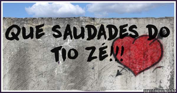 Que saudades do tio Zé!!!