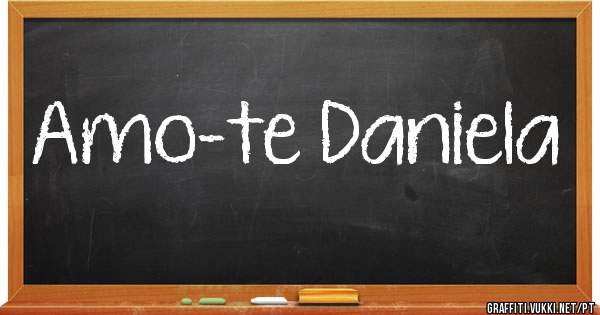 Amo-te Daniela