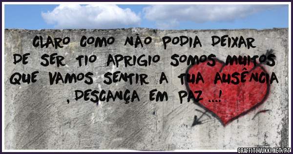 CLARO  COMO  NÃO  PODIA  DEIXAR  DE  SER  TIO  APRIGIO  SOMOS  MUITOS  QUE  VAMOS  SENTIR  A  TUA  AUSÊNCIA  , DESCANÇA  EM  PAZ ...!
