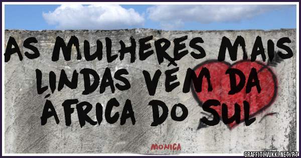 As mulheres mais lindas vêm da 
África do Sul