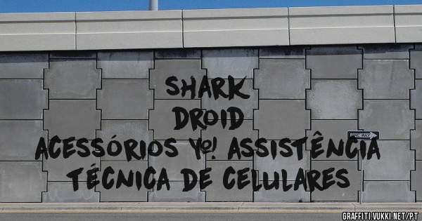                                        shark  droid
        acessórios & assistência técnica de celulares