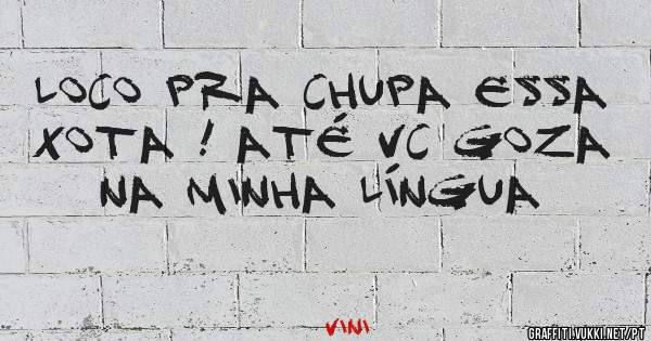 Loco pra chupa essa xota ! Até vc goza na minha língua 