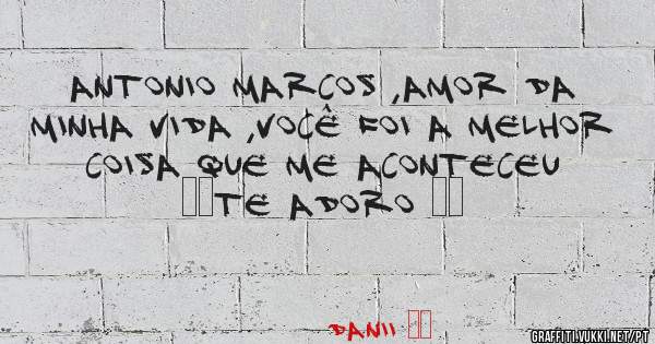 Antonio Marcos ,amor da minha vida ,você foi a melhor coisa que me aconteceu ♥️te adoro ♥️