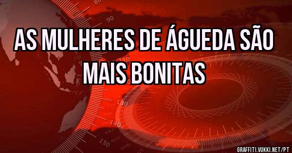 As mulheres de Águeda são mais bonitas

