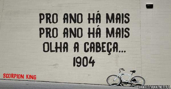 Pro ano há mais
Pro ano há mais

Olha a cabeça...

1904