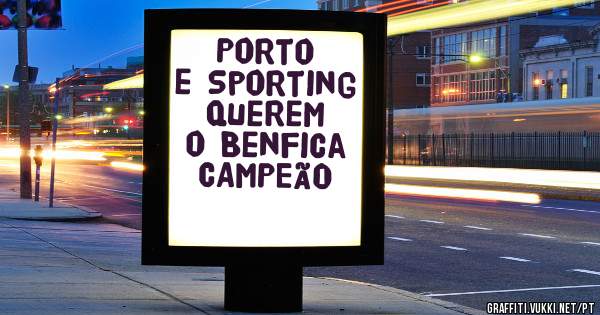 Porto e Sporting querem o Benfica CAMPEÃO