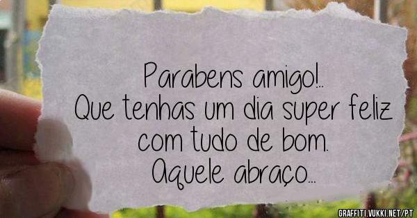 Parabens amigo!..
Que tenhas um dia super feliz com tudo de bom.
Aquele abraço...